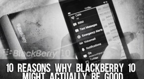 10 Reasons Why BlackBerry 10 Might Actually Be Good
