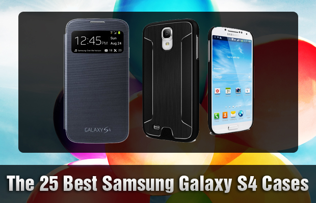 The 25 Sasmung Galaxy S4 Cases